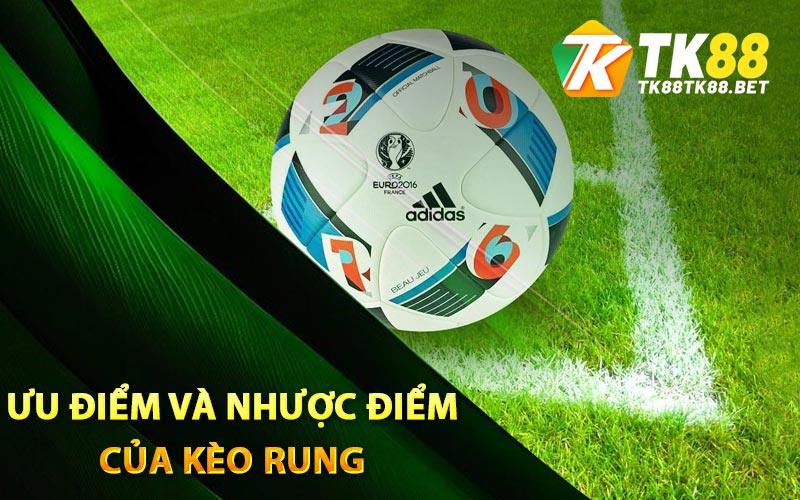Kèo Rung Là Gì? Cách Chọn Kèo Đẹp Từ Nhà Cái TK88 2 Ưu điểm và nhược điểm của kèo rung